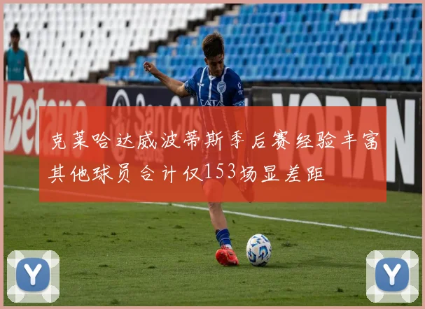 克莱哈达威波蒂斯季后赛经验丰富其他球员合计仅153场显差距