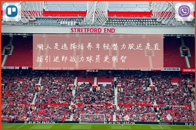 湖人是选择培养年轻潜力股还是直接引进即战力球员更明智